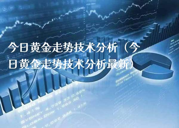 今日黄金走势技术分析（今日黄金走势技术分析最新）_https://www.xmqjcw.com_期货投资_第1张