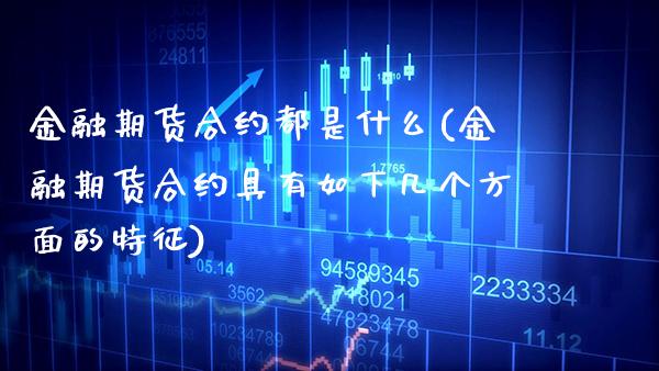 金融期货合约都是什么(金融期货合约具有如下几个方面的特征)_https://www.xmqjcw.com_期货投资_第1张